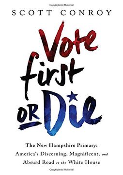 portada Vote First or Die: The New Hampshire Primary: America’s Discerning, Magnificent, and Absurd Road to the White House