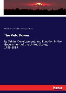 portada The Veto Power: Its Origin, Development, and Function in the Government of the United States, 1789-1889 (en Inglés)