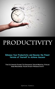 portada Productivity: Enhance Your Productivity and Become the Finest Version of Yourself to Achieve Success (The Ultimate Guide To Enhance (en Inglés)
