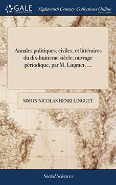 portada Annales Politiques, Civiles, et Littéraires du Dix-Huitieme Siècle; Ouvrage Périodique, par m. Linguet. 