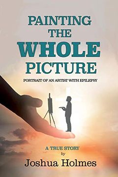 portada Painting the Whole Picture: Portrait of an Artist With Epilepsy (en Inglés)