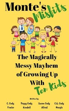 portada Monte's Misfits: The Magically Messy Mayhem of Growing Up With Ten Kids: A Humorous Nonfiction about Parenting Large Families (en Inglés)