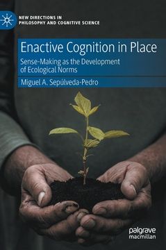 portada Enactive Cognition in Place: Sense-Making as the Development of Ecological Norms (in English)