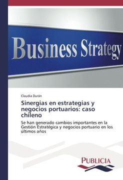 portada Sinergias en estrategias y negocios portuarios: caso chileno: Se han generado cambios importantes en la Gestión Estratégica y negocios portuario en los últimos años (Spanish Edition)