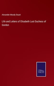 portada Life and Letters of Elisabeth Last Duchess of Gordon (in English)