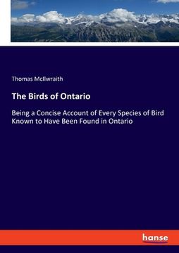 portada The Birds of Ontario: Being a Concise Account of Every Species of Bird Known to Have Been Found in Ontario (en Inglés)