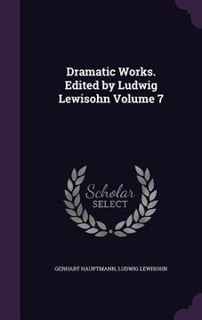 portada Dramatic Works. Edited by Ludwig Lewisohn Volume 7 (en Inglés)