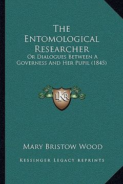 portada the entomological researcher: or dialogues between a governess and her pupil (1845) (in English)