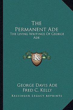 portada the permanent ade: the living writings of george ade (in English)
