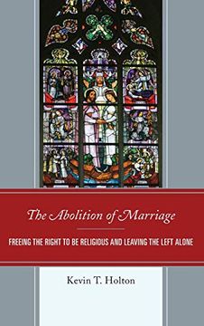 portada The Abolition of Marriage: Freeing the Right to be Religious and Leaving the Left Alone (en Inglés)