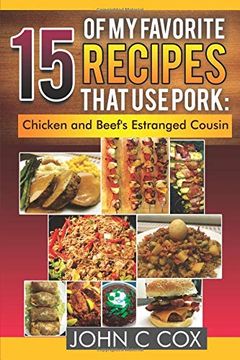 portada 15 of my Favorite Recipes That use Pork: Chicken and Beef's Estranged Cousin (en Inglés)