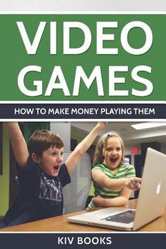 portada Video Games: How To Make Money Playing Them (en Inglés)