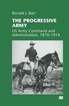 portada The Progressive Army: US Army Command and Administration, 1870-1914