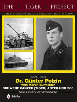 portada Tiger Project -- A Series Devoted to Germany's World War II Tiger Tank Crews: Dr Gunter Polzin-Schwere Panzer (Tiger) Abteilung 503