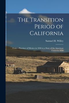 portada The Transition Period of California: From a Province of Mexico in 1846 to a State of the American Union in 1850 (en Inglés)
