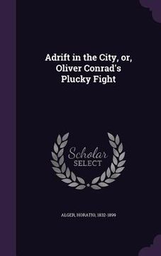 portada Adrift in the City, or, Oliver Conrad's Plucky Fight (en Inglés)