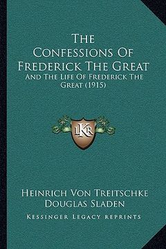 portada the confessions of frederick the great: and the life of frederick the great (1915) (en Inglés)