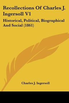 portada recollections of charles j. ingersoll v1: historical, political, biographical and social (1861) (in English)