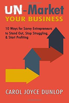 portada UN-Market Your Business: 10 Ways for Savvy Entrepreneurs  to Stand Out, Stop Struggling,  & Start Profiting
