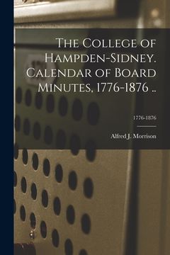 portada The College of Hampden-Sidney. Calendar of Board Minutes, 1776-1876 ..; 1776-1876 (en Inglés)