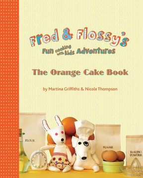 portada Fred and Flossy's Fun Cooking With Kids Adventures: The Orange Cake Book