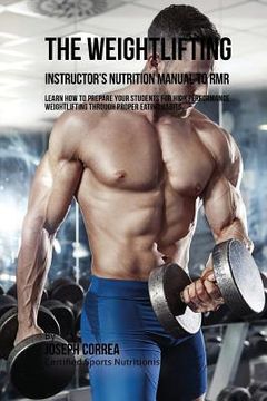 portada The Weightlifting Instructor's Nutrition Manual To RMR: Learn How To Prepare Your Students For High Performance Weightlifting Through Proper Eating Ha (en Inglés)