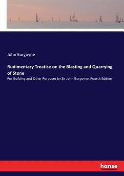 portada Rudimentary Treatise on the Blasting and Quarrying of Stone: For Building and Other Purposes by Sir John Burgoyne. Fourth Edition (en Inglés)