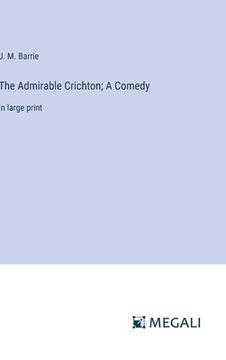 portada The Admirable Crichton; A Comedy: in large print (en Inglés)