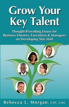 portada Grow Your Key Talent: Thought-Provoking Essays for Business Owners, Executives and Managers on Developing Star Staff (en Inglés)