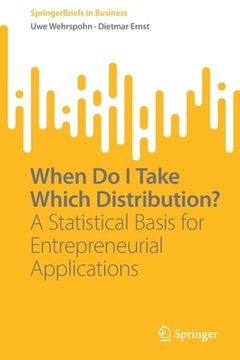 portada When Do I Take Which Distribution?: A Statistical Basis for Entrepreneurial Applications (en Inglés)