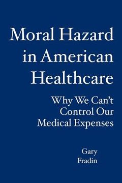 portada Moral Hazard in American Healthcare: Why We Can't Control Our Medical Expenses (en Inglés)