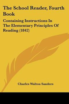 portada the school reader, fourth book: containing instructions in the elementary principles of reading (1842)