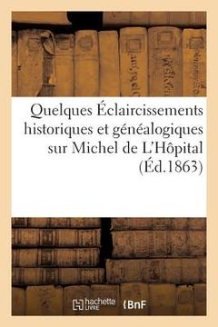 portada Quelques Éclaircissements Historiques Et Généalogiques Sur Michel de l'Hôpital (Éd.1863) (en Francés)