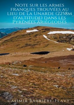 portada Note sur les armes franques trouvées au lieu de la Unarde (2258m d'altitude) dans les Pyrénées ariégeoises: Une hypothèse plausible pour la localisati (en Francés)