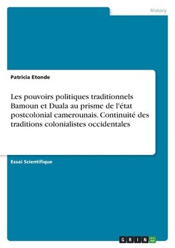 portada Les pouvoirs politiques traditionnels Bamoun et Duala au prisme de l'état postcolonial camerounais. Continuité des traditions colonialistes occidental (en Francés)