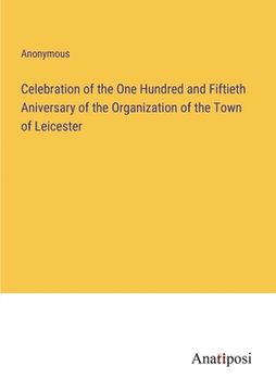 portada Celebration of the One Hundred and Fiftieth Aniversary of the Organization of the Town of Leicester (in English)