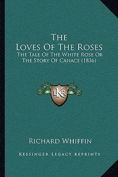 portada the loves of the roses: the tale of the white rose or the story of canace (1836) (en Inglés)
