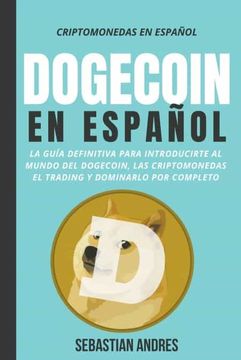 portada Dogecoin en Español: La guía definitiva para introducirte al mundo del Dogecoin, las Criptomonedas, el Trading y dominarlo por completo (in Spanish)