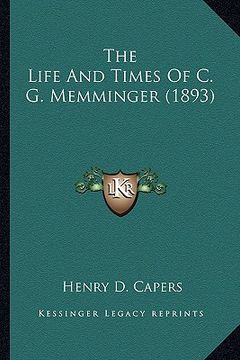 portada the life and times of c. g. memminger (1893) the life and times of c. g. memminger (1893) (en Inglés)