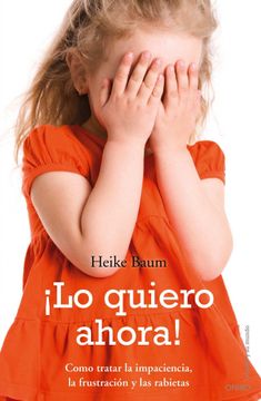 portada Lo Quiero Ahora! Cómo Tratar la Impaciencia, la Frustracion y las Rabietas (el Niño y su Mundo) (in Spanish)