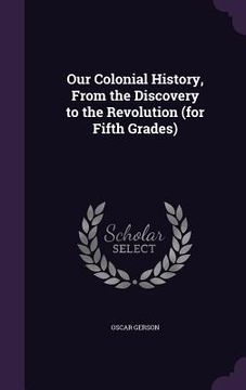 portada Our Colonial History, From the Discovery to the Revolution (for Fifth Grades) (en Inglés)