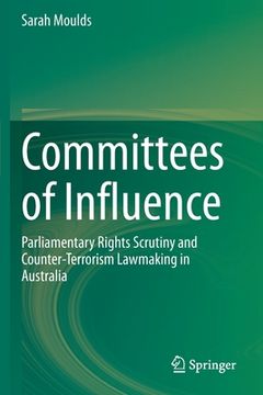 portada Committees of Influence: Parliamentary Rights Scrutiny and Counter-Terrorism Lawmaking in Australia (en Inglés)