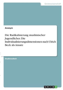 portada Die Radikalisierung muslimischer Jugendlicher. Die Individualisierungsdimensionen nach Ulrich Beck als Ansatz (en Alemán)