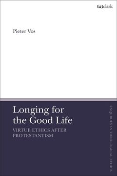 portada Longing for the Good Life: Virtue Ethics after Protestantism (en Inglés)