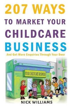 portada 207 WAYS To Market Your Childcare Business: And Get More Enquiries Through Your Door (en Inglés)