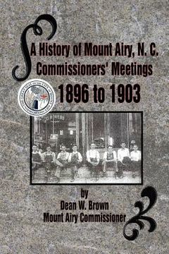 portada a history of mount airy, n. c. commissioners' meetings 1896 to 1903: commissioners' meetings 1896 to 1903 (en Inglés)
