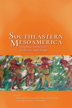 portada Southeastern Mesoamerica: Indigenous Interaction, Resilience, and Change (en Inglés)