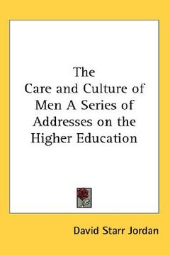 portada the care and culture of men a series of addresses on the higher education (en Inglés)