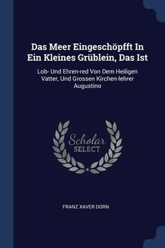 portada Das Meer Eingeschöpfft In Ein Kleines Grüblein, Das Ist: Lob- Und Ehren-red Von Dem Heiligen Vatter, Und Grossen Kirchen-lehrer Augustino (in English)
