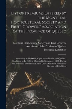 portada List of Premiums Offered by the Montreal Horticultural Society and Fruit-Growers' Association of the Province of Quebec [microform]: Amounting to $1,6 (en Inglés)